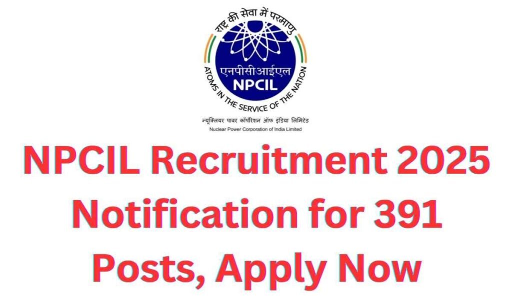 NPCIL Recruitment 2025 Notification for 391 Posts, Apply Now